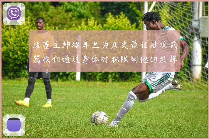 活塞主帅称库里为历史最佳进攻武器我们通过身体对抗限制他的发挥